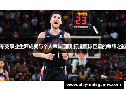布克职业生涯成就与个人荣誉回顾 打造篮球巨星的荣耀之路
