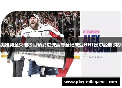 奥维契金突破极限精彩进球震撼全场成就NHL历史经典时刻