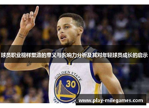 球员职业榜样塑造的意义与影响力分析及其对年轻球员成长的启示