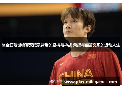 赵金红破世锦赛双纪录背后的坚持与挑战 荣耀与痛苦交织的运动人生