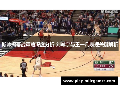 斯帅揭幕战策略深度分析 刘诚宇与王一凡表现关键解析