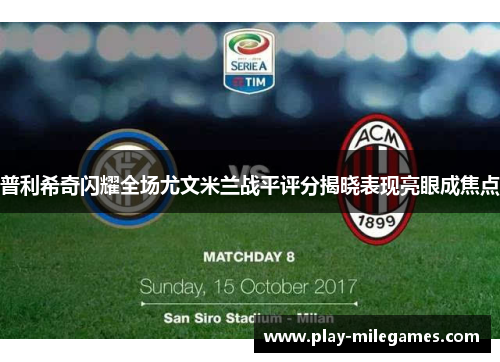 普利希奇闪耀全场尤文米兰战平评分揭晓表现亮眼成焦点