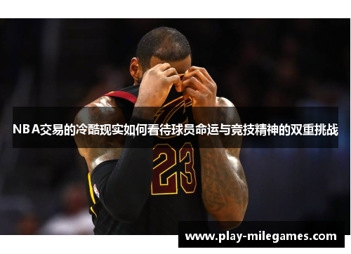 NBA交易的冷酷现实如何看待球员命运与竞技精神的双重挑战