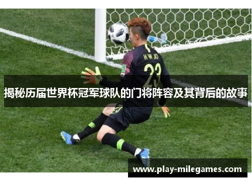 揭秘历届世界杯冠军球队的门将阵容及其背后的故事