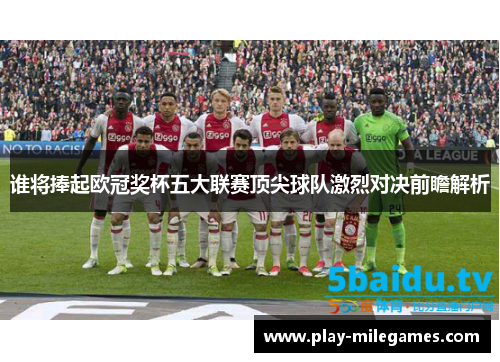 谁将捧起欧冠奖杯五大联赛顶尖球队激烈对决前瞻解析 谁将捧起欧冠奖杯五大联赛顶尖球队激烈对决前瞻解析