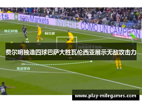 费尔明独造四球巴萨大胜瓦伦西亚展示无敌攻击力 费尔明独造四球巴萨大胜瓦伦西亚展示无敌攻击力