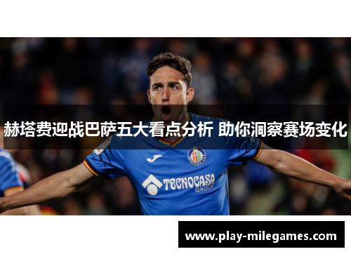 赫塔费迎战巴萨五大看点分析 助你洞察赛场变化 赫塔费迎战巴萨五大看点分析 助你洞察赛场变化