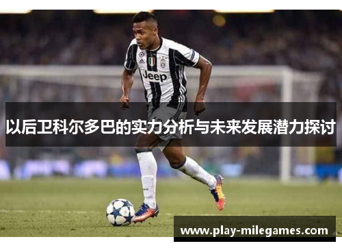 以后卫科尔多巴的实力分析与未来发展潜力探讨