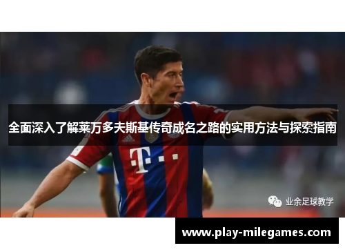 全面深入了解莱万多夫斯基传奇成名之路的实用方法与探索指南