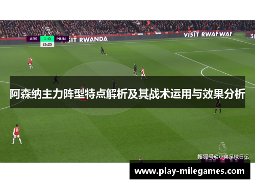 阿森纳主力阵型特点解析及其战术运用与效果分析